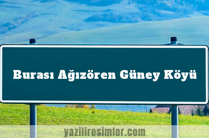 Burası Ağızören Güney Köyü